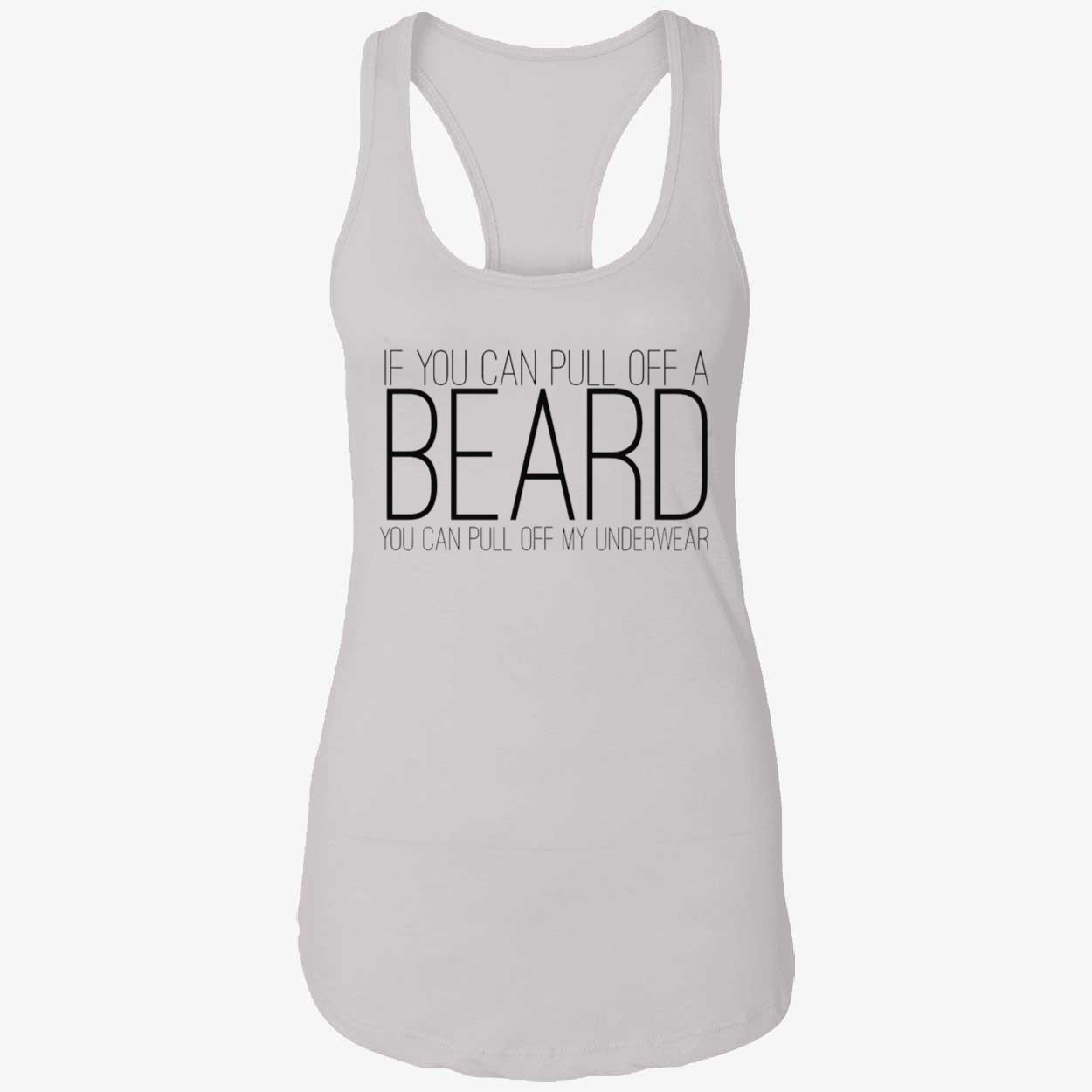 If You Can Pull Off A Beard You Can Pull Off My Underwear Shirt If You Can Pull Off A Beard You Can Pull Off My Underwear Shirt