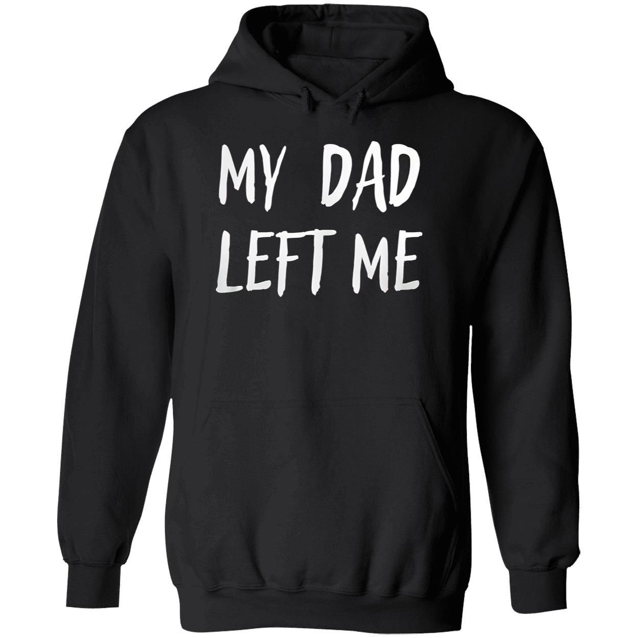 My Dad Left Me Shirt My Dad Left Me Shirt