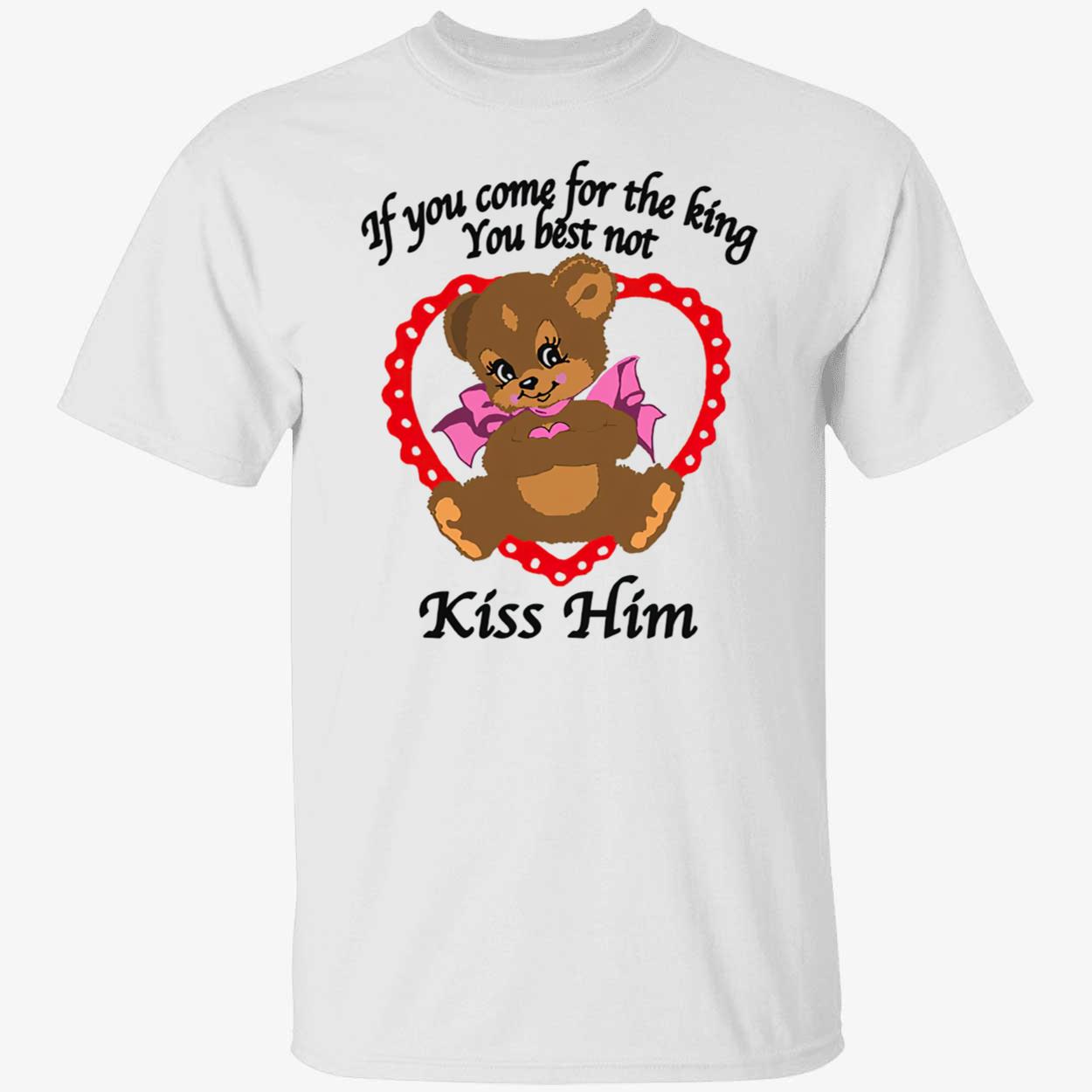 If You Come For The King You Best Not Kiss Him Shirt If You Come For The King You Best Not Kiss Him Shirt