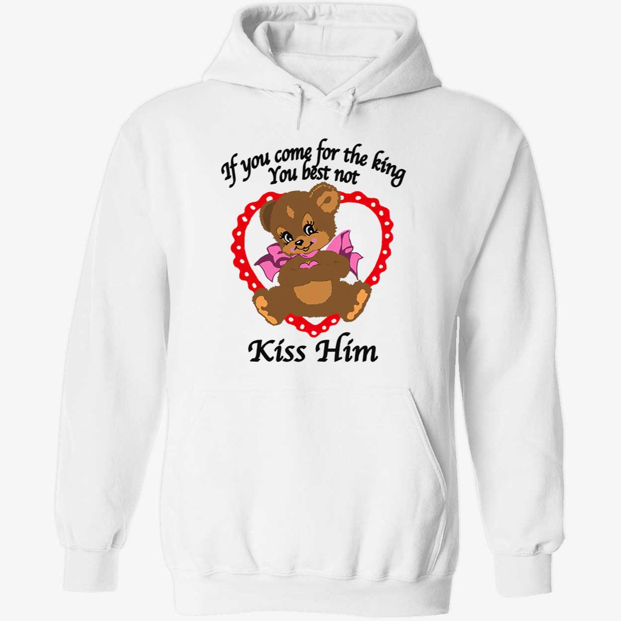 If You Come For The King You Best Not Kiss Him Shirt If You Come For The King You Best Not Kiss Him Shirt