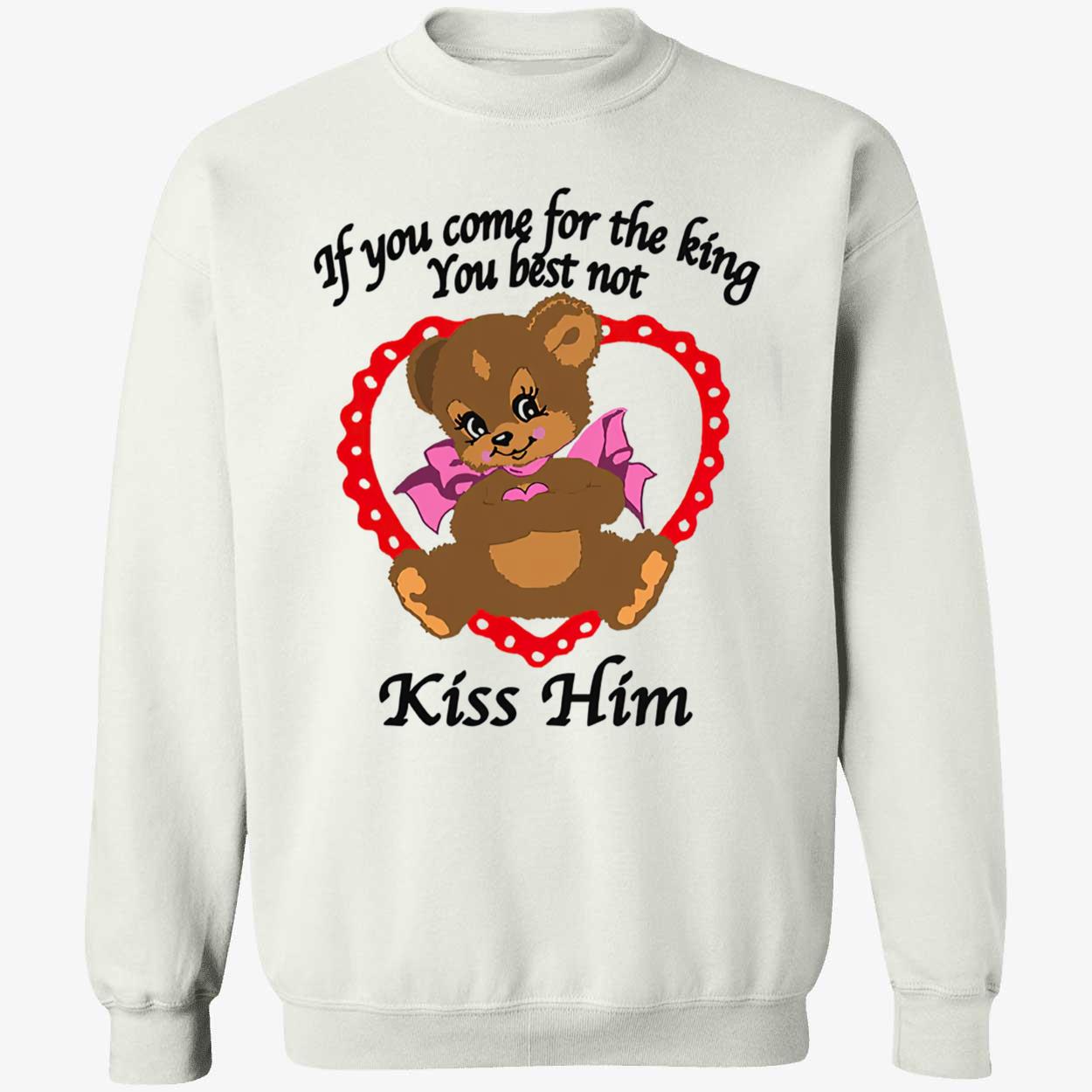 If You Come For The King You Best Not Kiss Him Shirt If You Come For The King You Best Not Kiss Him Shirt