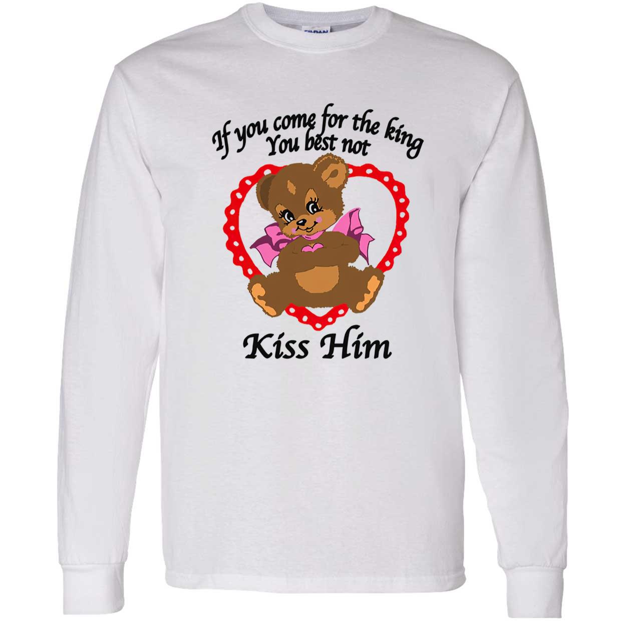 If You Come For The King You Best Not Kiss Him Shirt If You Come For The King You Best Not Kiss Him Shirt