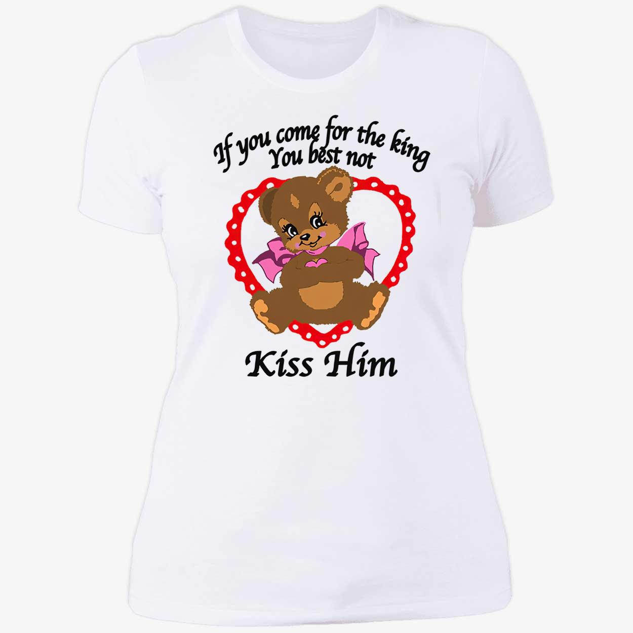 If You Come For The King You Best Not Kiss Him Shirt If You Come For The King You Best Not Kiss Him Shirt