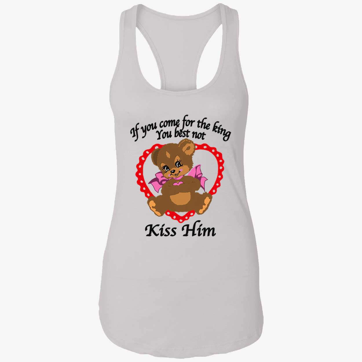 If You Come For The King You Best Not Kiss Him Shirt If You Come For The King You Best Not Kiss Him Shirt