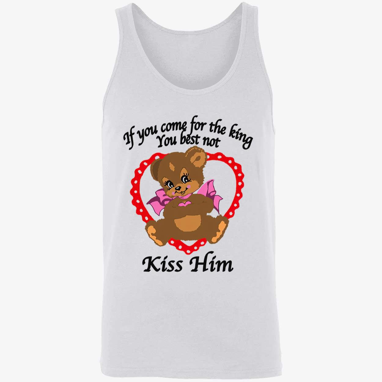 If You Come For The King You Best Not Kiss Him Shirt If You Come For The King You Best Not Kiss Him Shirt