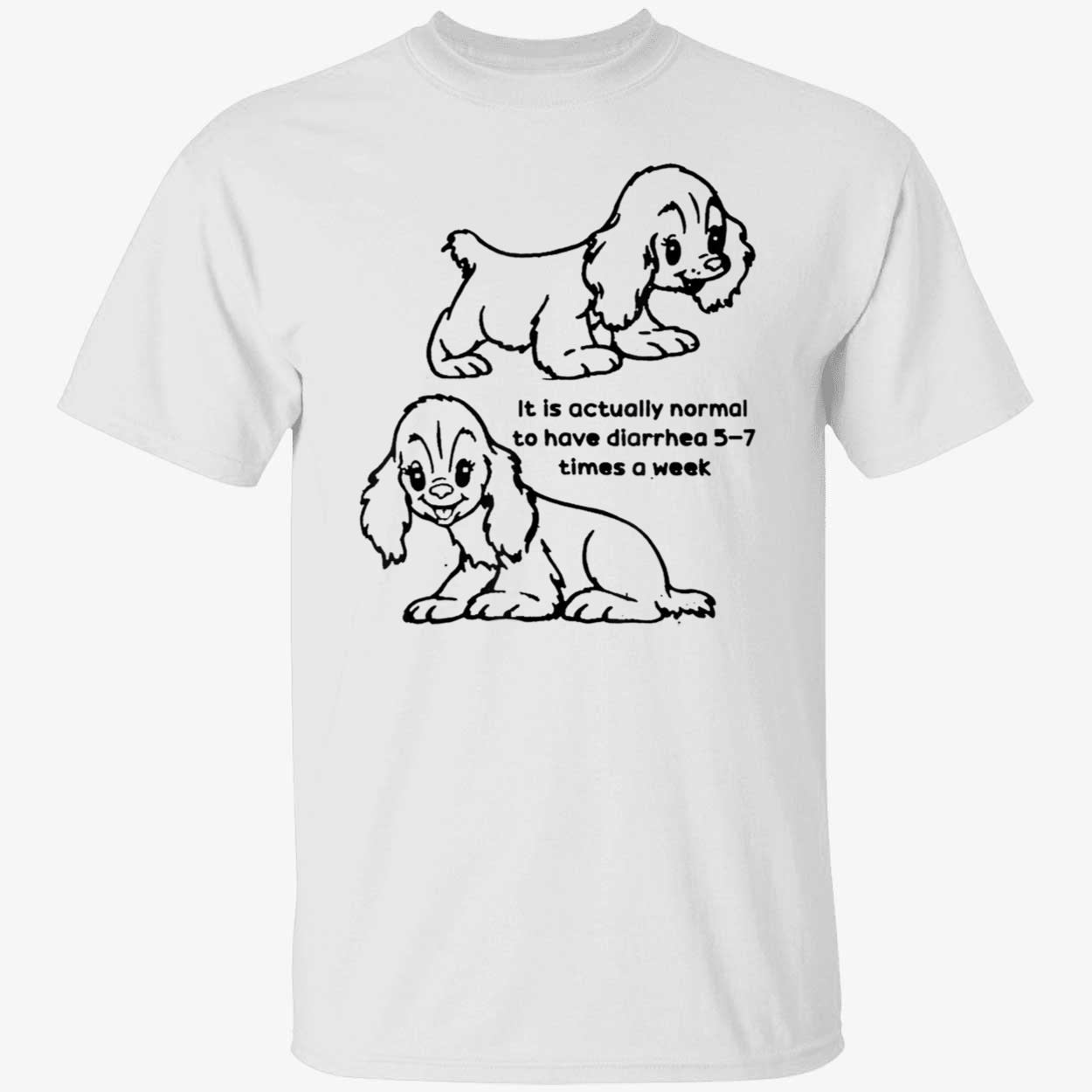 It Is Actually Normal To Have Diarrhea 5-7 Times A Week Shirt