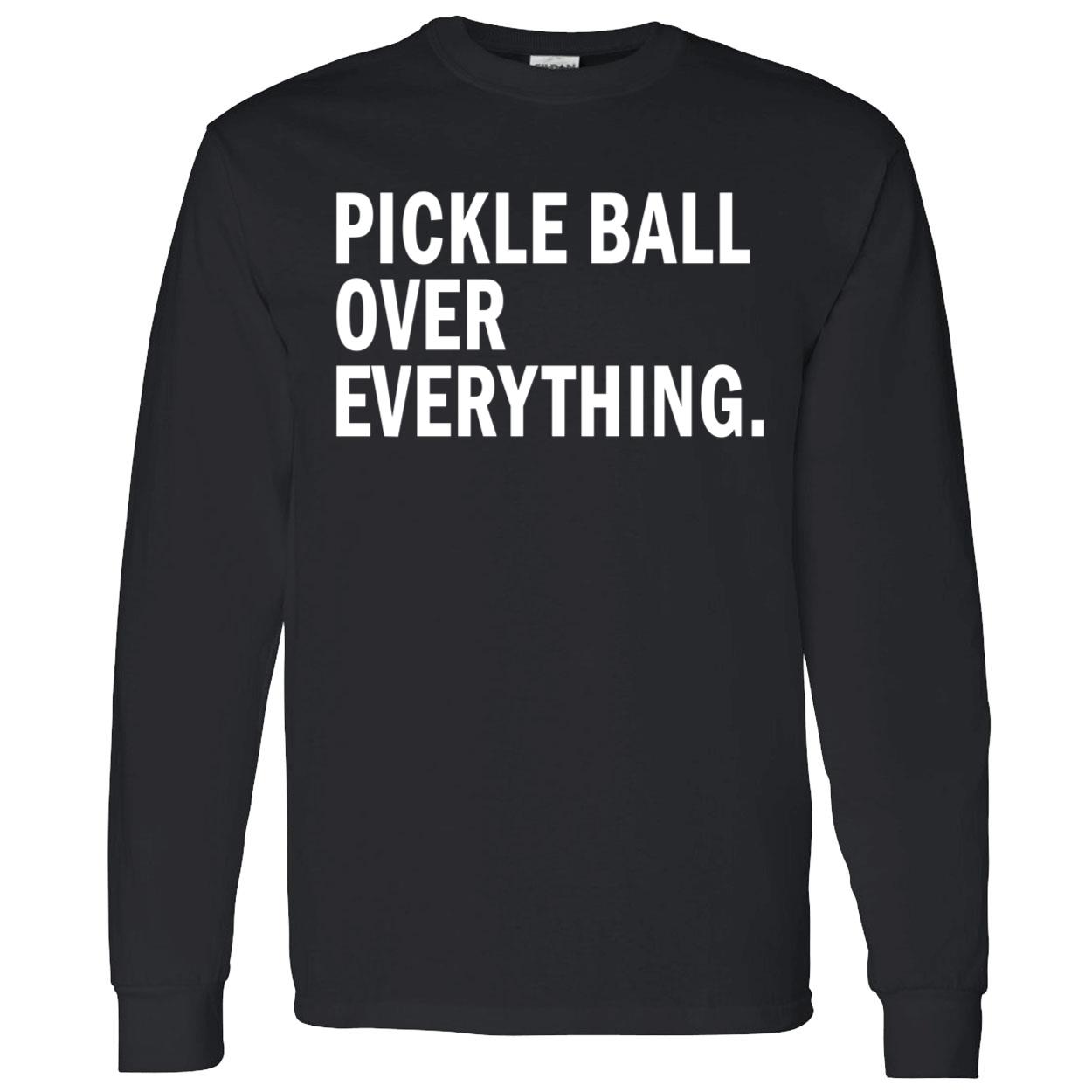 Pickle Ball Over Everything Shirt Pickle Ball Over Everything Shirt