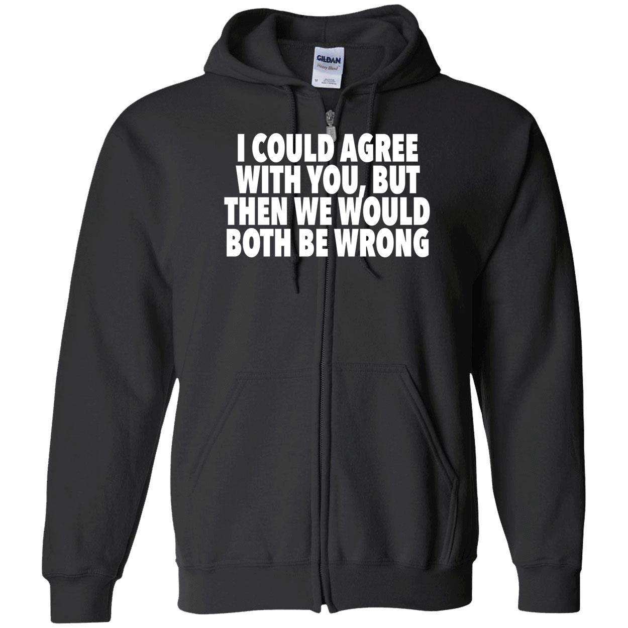I Could Agree With You But Then We Would Both Be Wrong Shirt I Could Agree With You But Then We Would Both Be Wrong Shirt