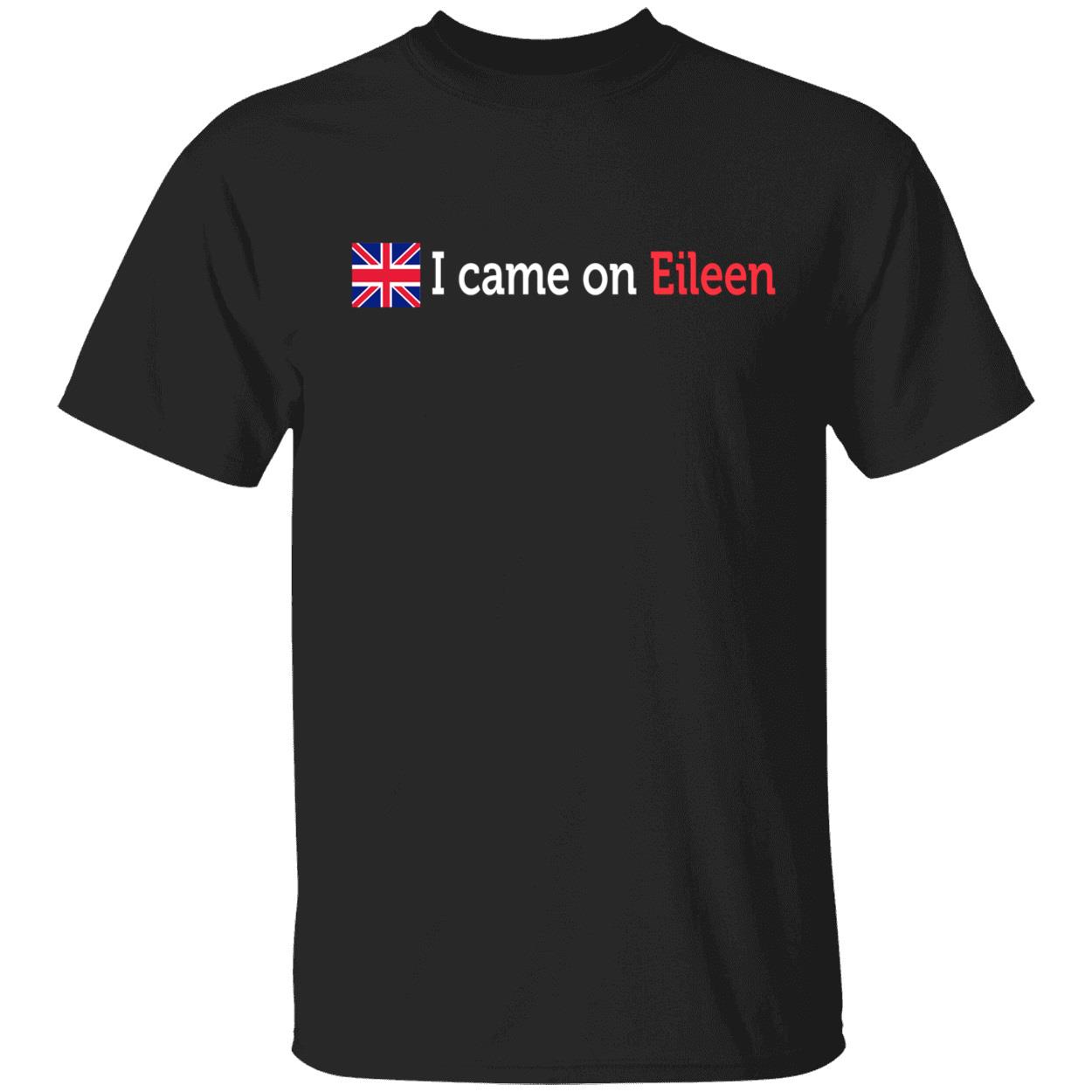 I Came On Eileen Shirt I Came On Eileen Shirt