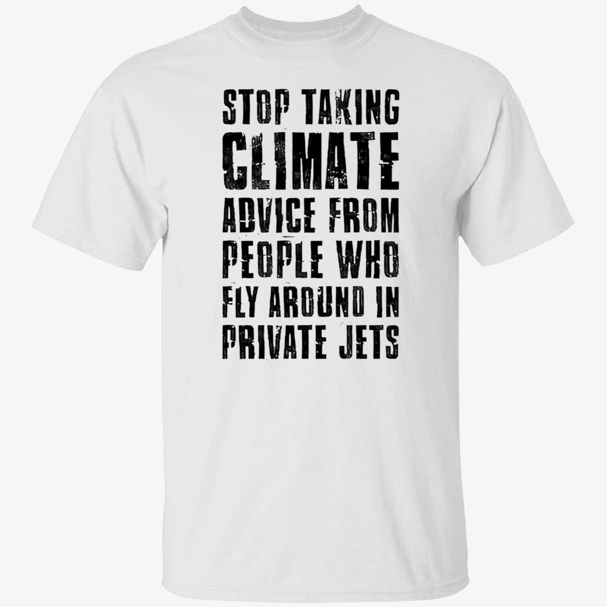 Stop Taking Climate Advice From People Who Fly Around In Private Jets Shirt