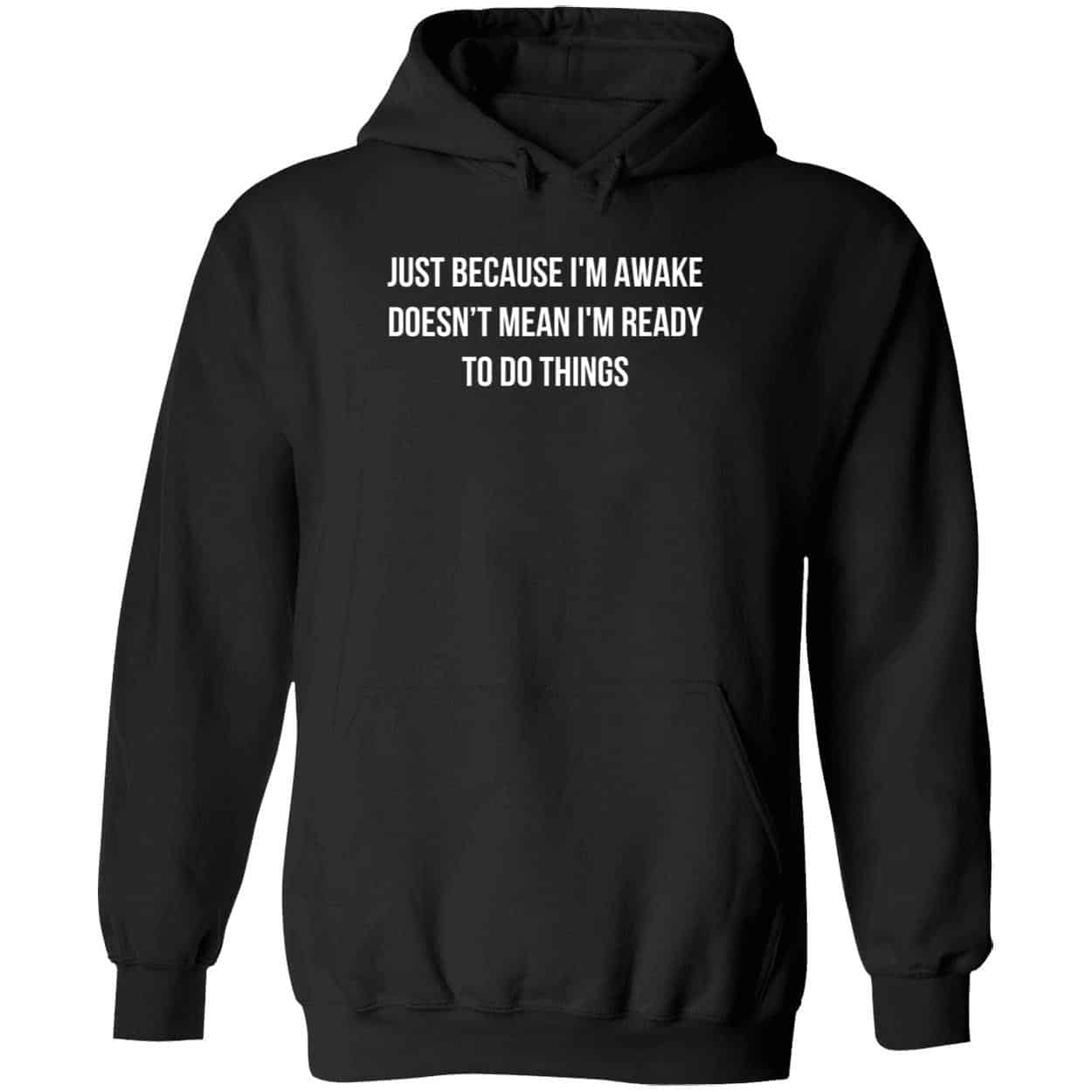 Just Because I’M Awake Doesn’T Mean I’M Ready To Do Things Shirt Just Because I’M Awake Doesn’T Mean I’M Ready To Do Things Shirt