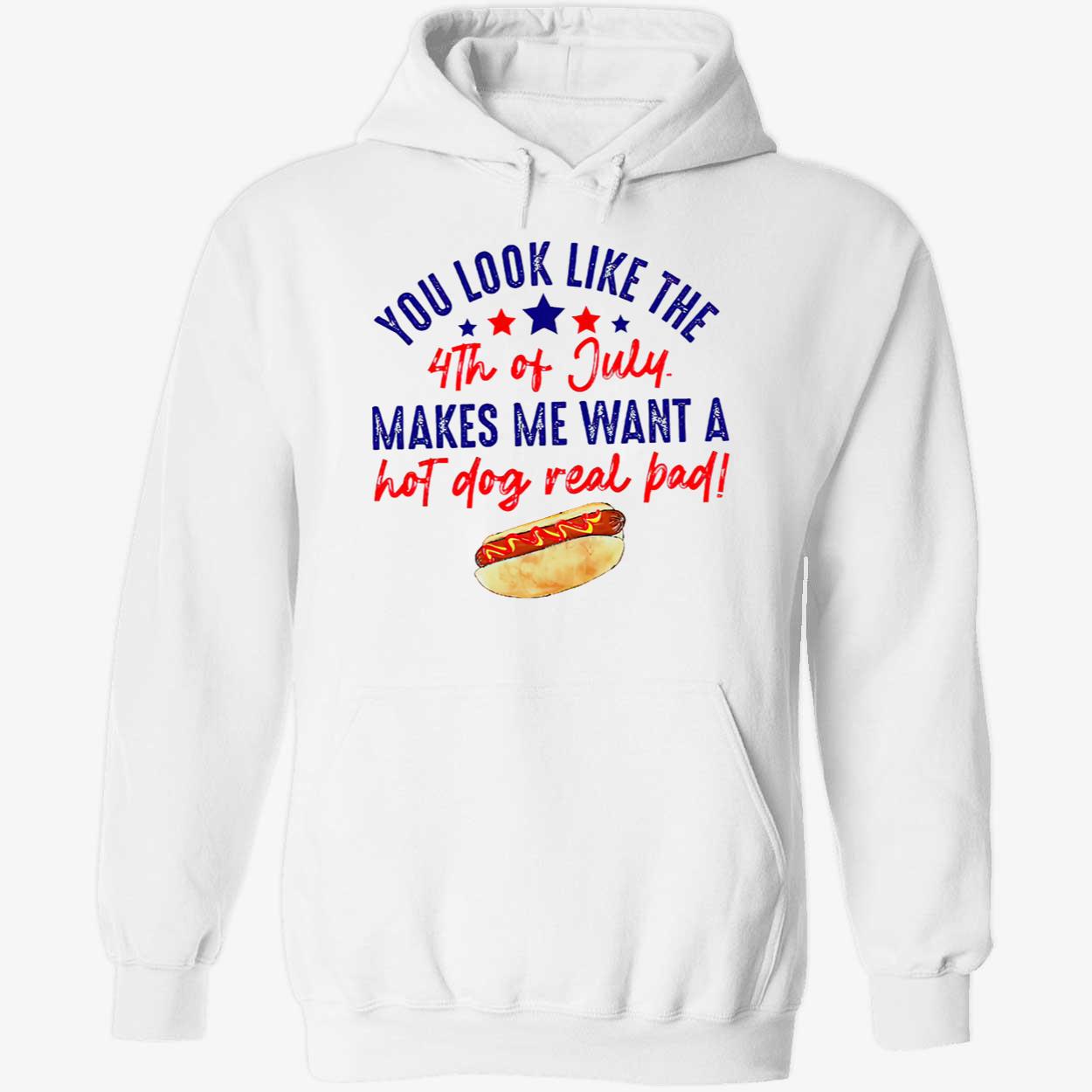 You Look Like The 4Th Of Jully Makes We Want A Hot Dog Real Bad Shirt You Look Like The 4Th Of Jully Makes We Want A Hot Dog Real Bad Shirt