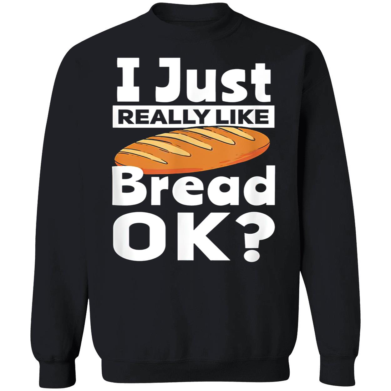 I Just Really Like Bread Ok Shirt I Just Really Like Bread Ok Shirt