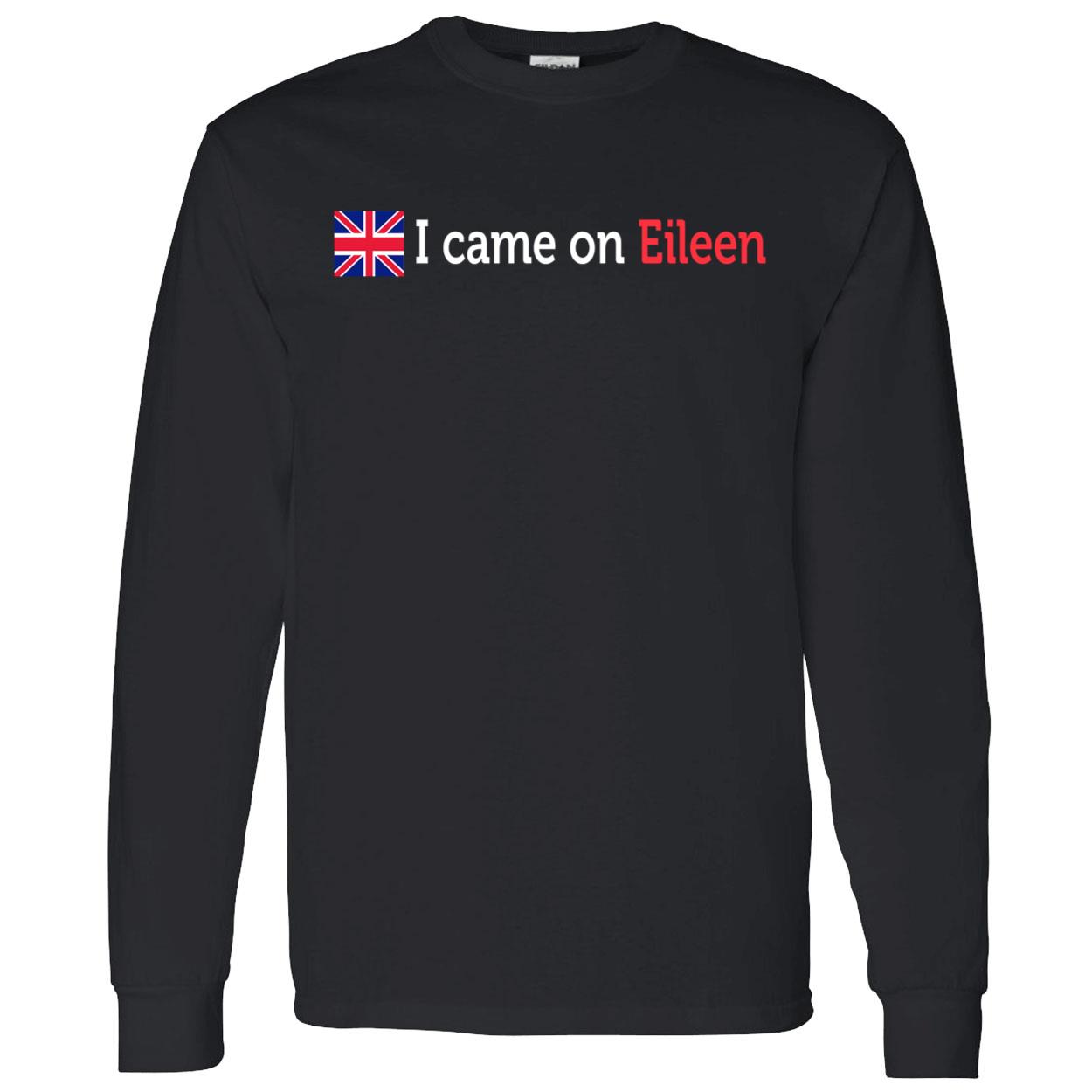 I Came On Eileen Shirt I Came On Eileen Shirt