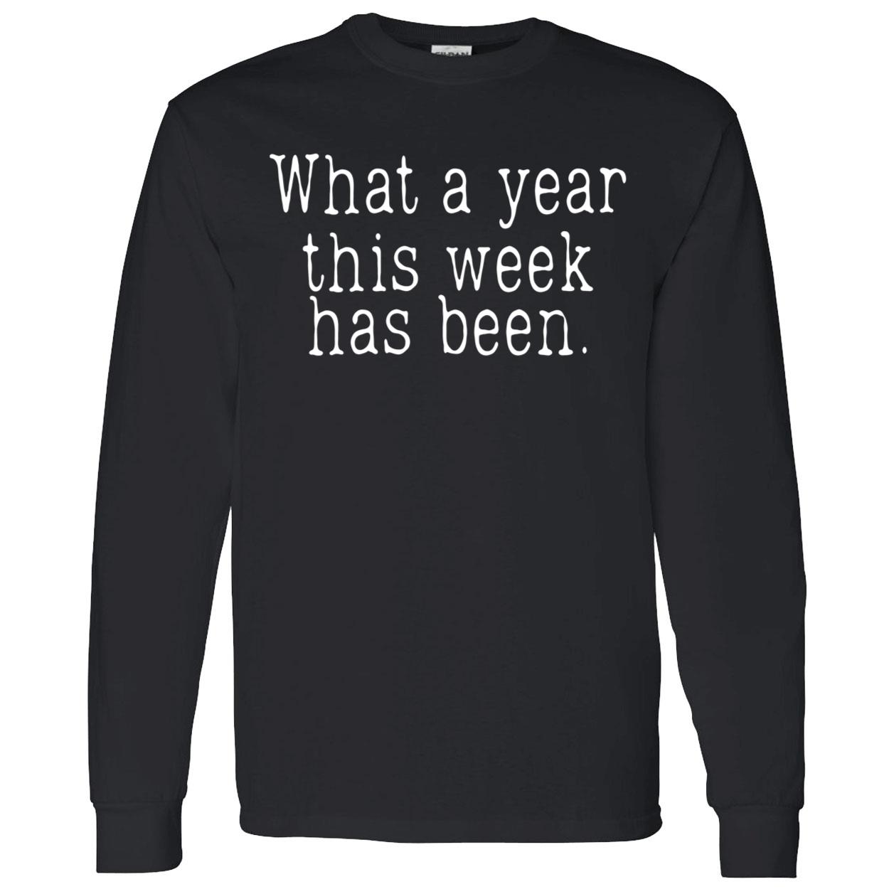 What A Year This Week Has Been Shirt What A Year This Week Has Been Shirt