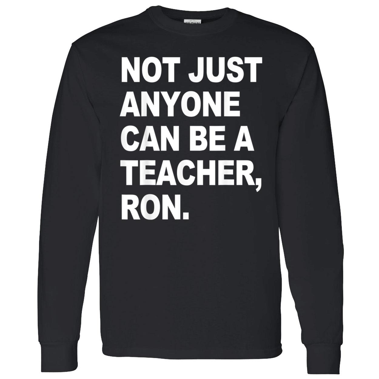 Not Just Anyone Can Be A Teacher Ron Shirt Not Just Anyone Can Be A Teacher Ron Shirt