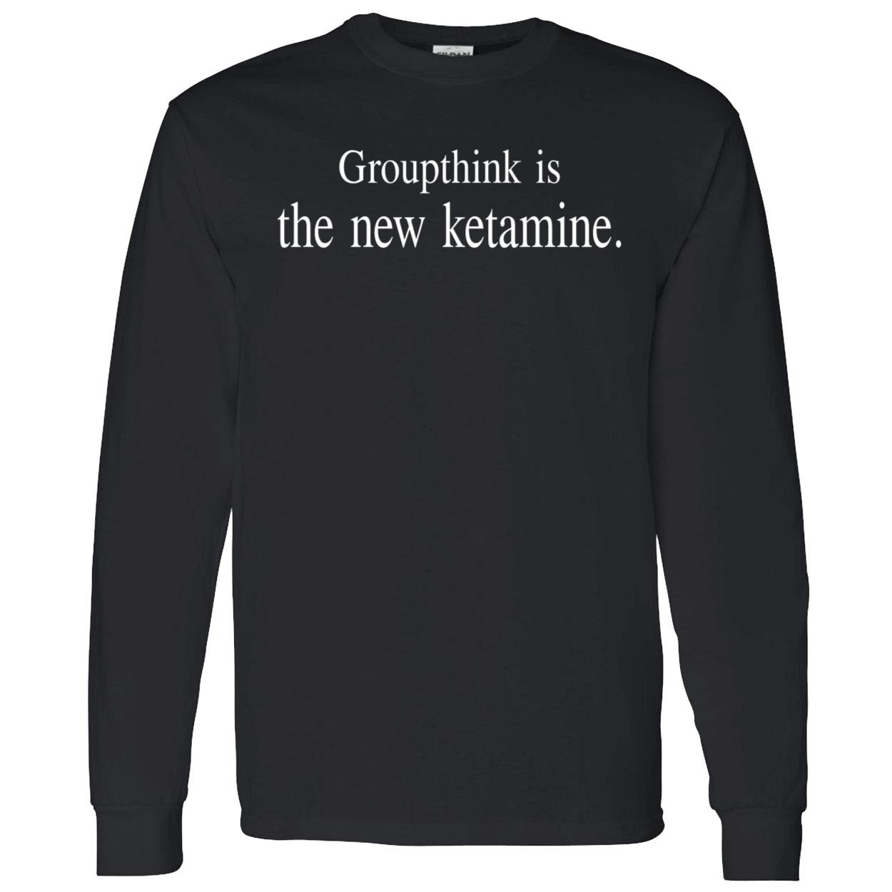 Groupthink Is The New Ketamine Shirt Groupthink Is The New Ketamine Shirt