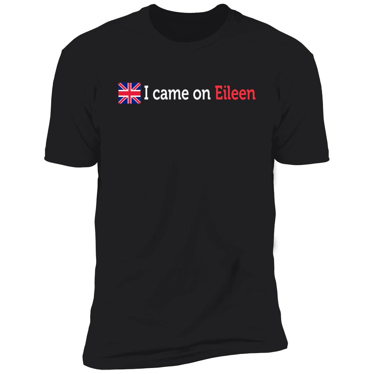 I Came On Eileen Shirt I Came On Eileen Shirt