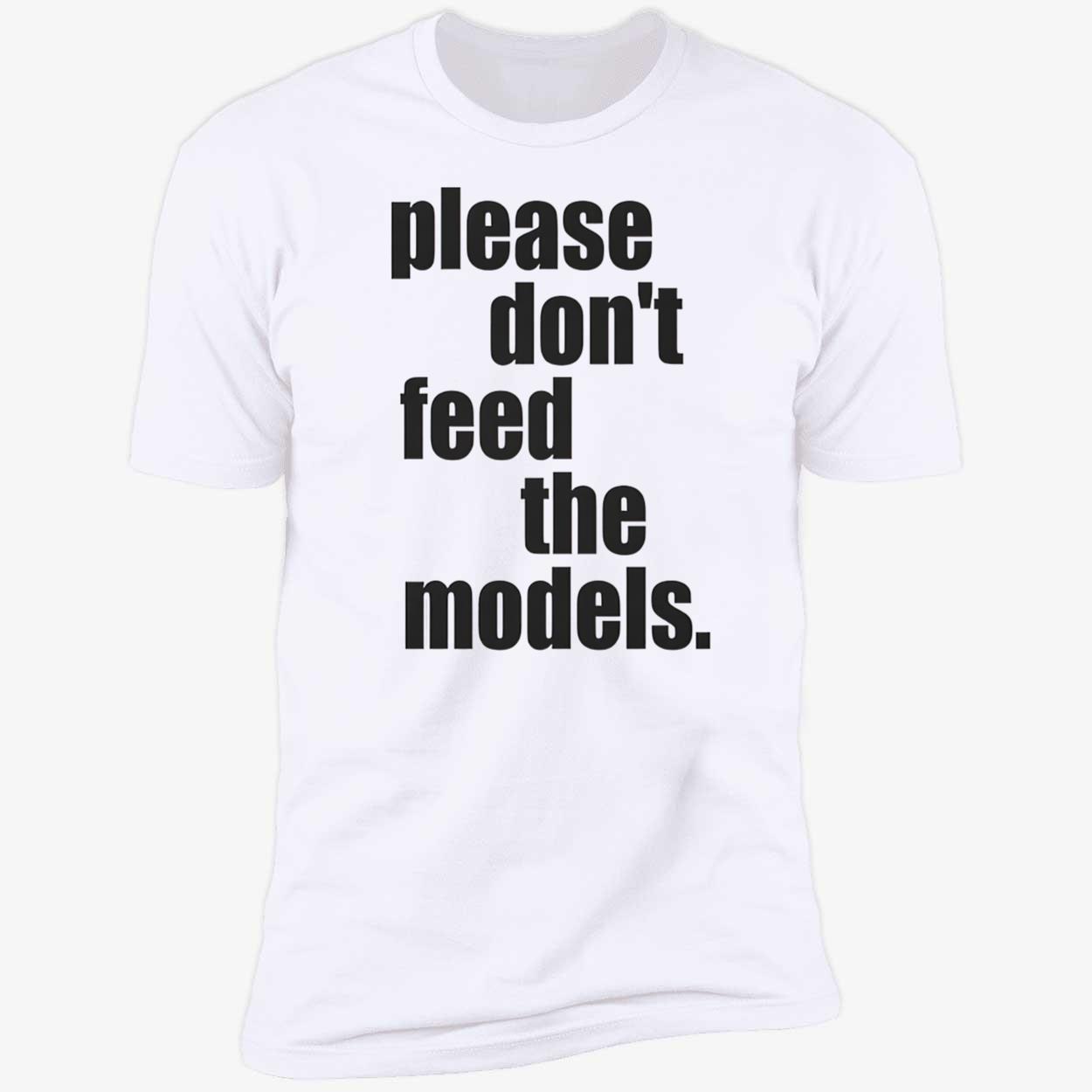 Please Don’T Feed The Models Shirt Please Don’T Feed The Models Shirt