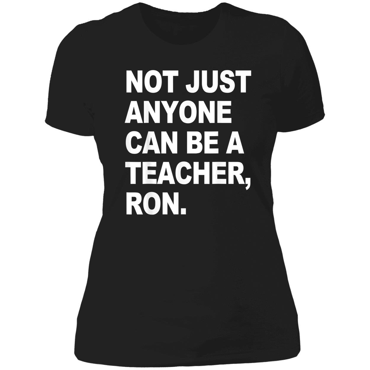 Not Just Anyone Can Be A Teacher Ron Shirt Not Just Anyone Can Be A Teacher Ron Shirt