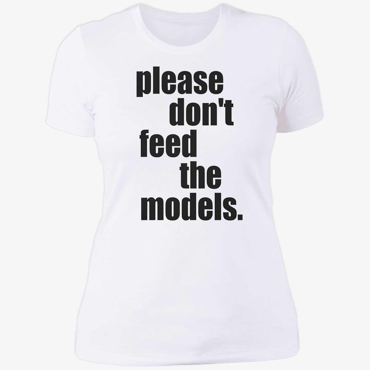 Please Don’T Feed The Models Shirt Please Don’T Feed The Models Shirt