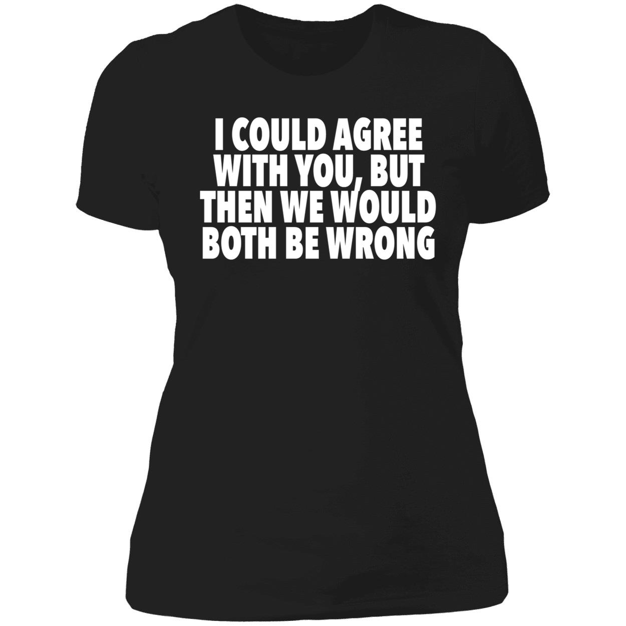 I Could Agree With You But Then We Would Both Be Wrong Shirt I Could Agree With You But Then We Would Both Be Wrong Shirt