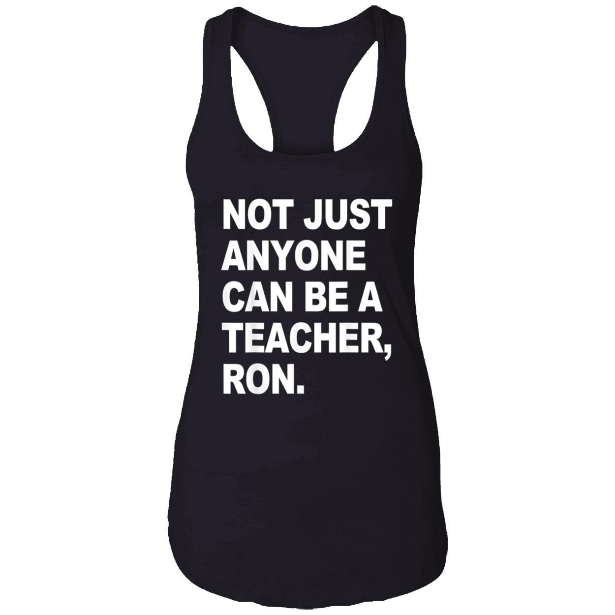 Not Just Anyone Can Be A Teacher Ron Shirt Not Just Anyone Can Be A Teacher Ron Shirt