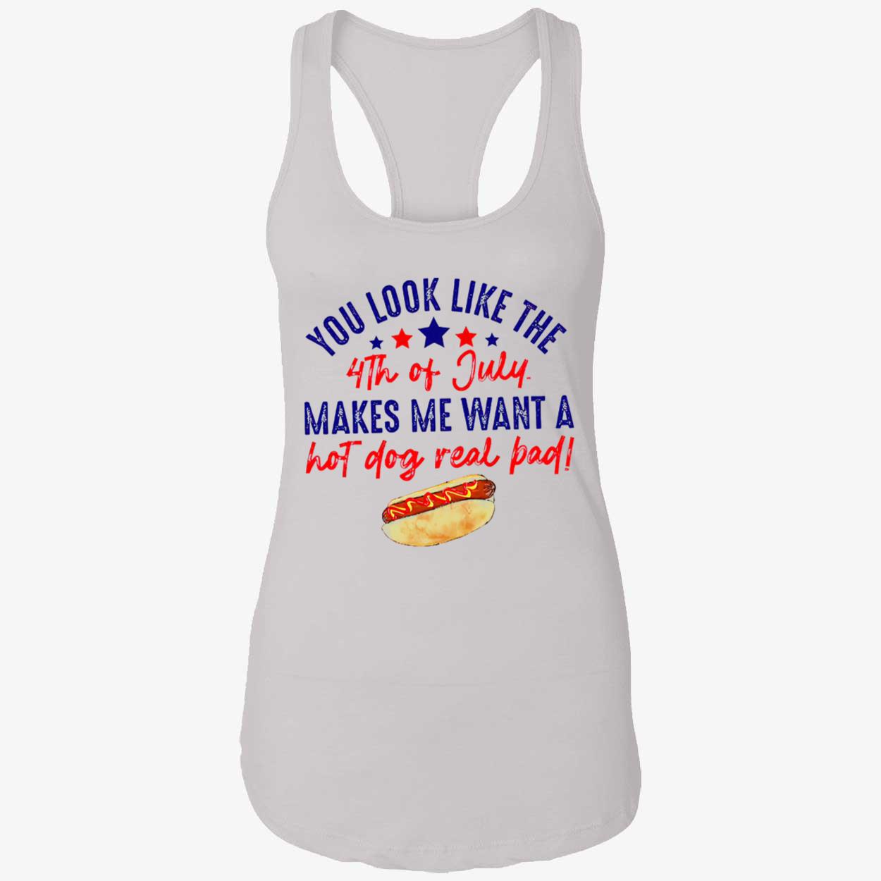 You Look Like The 4Th Of Jully Makes We Want A Hot Dog Real Bad Shirt You Look Like The 4Th Of Jully Makes We Want A Hot Dog Real Bad Shirt