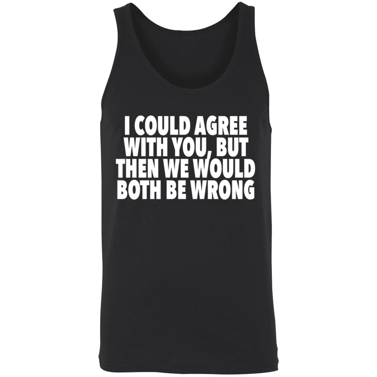 I Could Agree With You But Then We Would Both Be Wrong Shirt I Could Agree With You But Then We Would Both Be Wrong Shirt