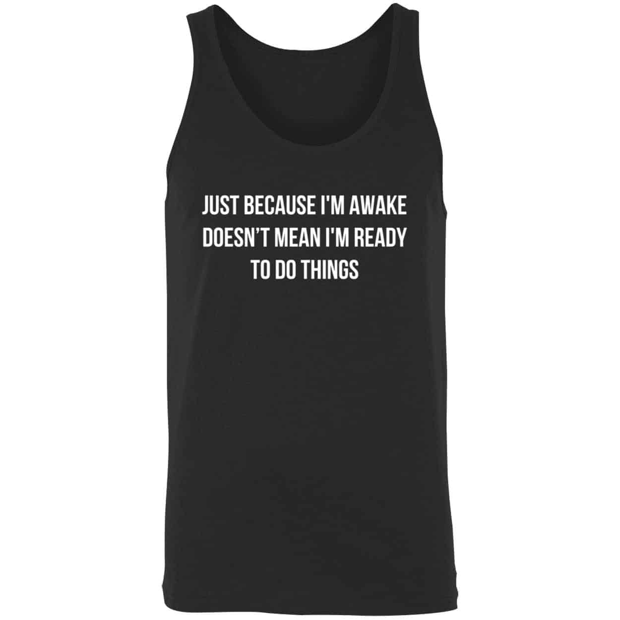 Just Because I’M Awake Doesn’T Mean I’M Ready To Do Things Shirt Just Because I’M Awake Doesn’T Mean I’M Ready To Do Things Shirt