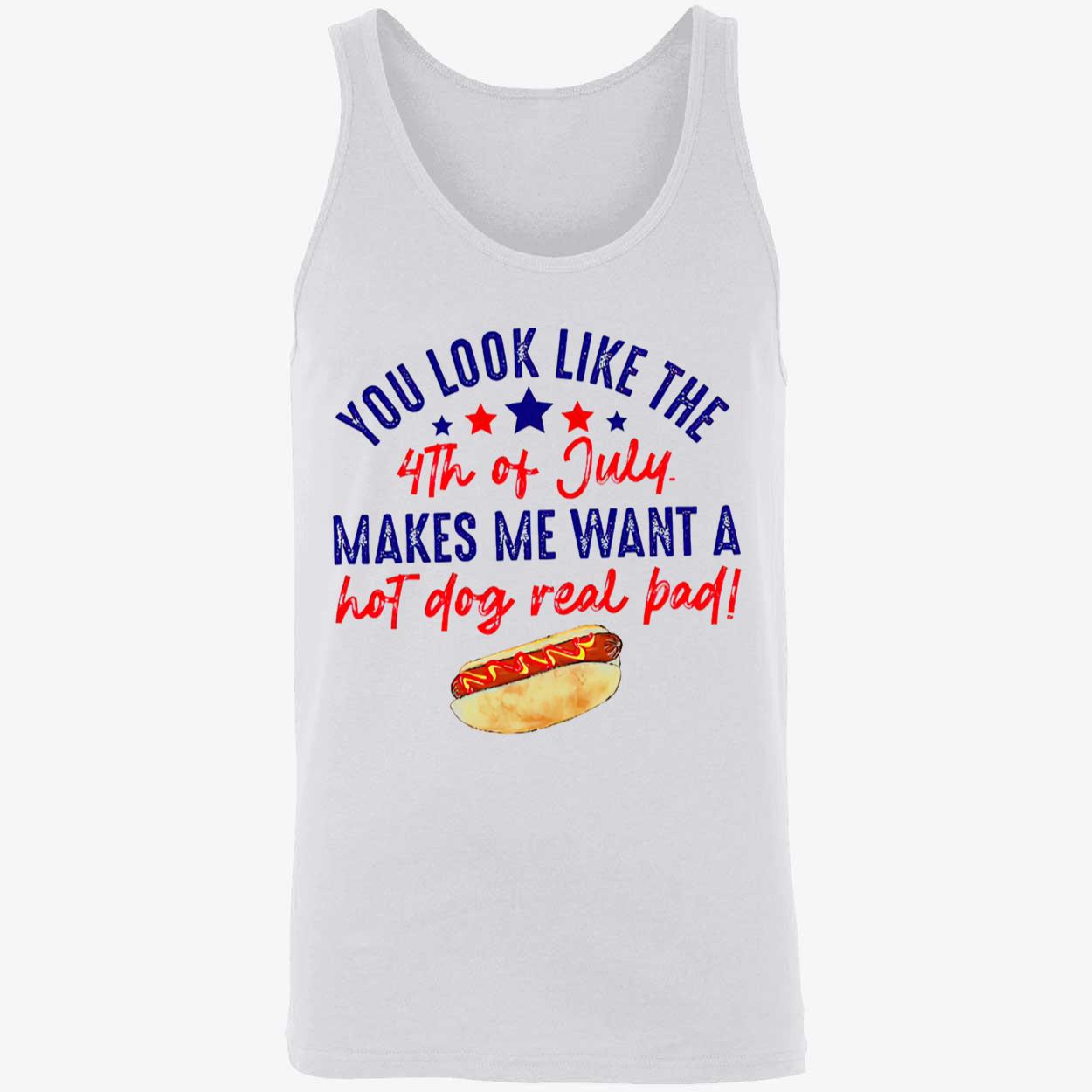 You Look Like The 4Th Of Jully Makes We Want A Hot Dog Real Bad Shirt You Look Like The 4Th Of Jully Makes We Want A Hot Dog Real Bad Shirt