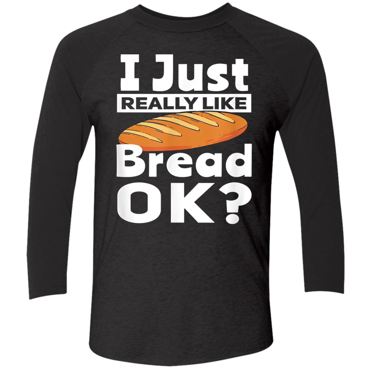I Just Really Like Bread Ok Shirt I Just Really Like Bread Ok Shirt