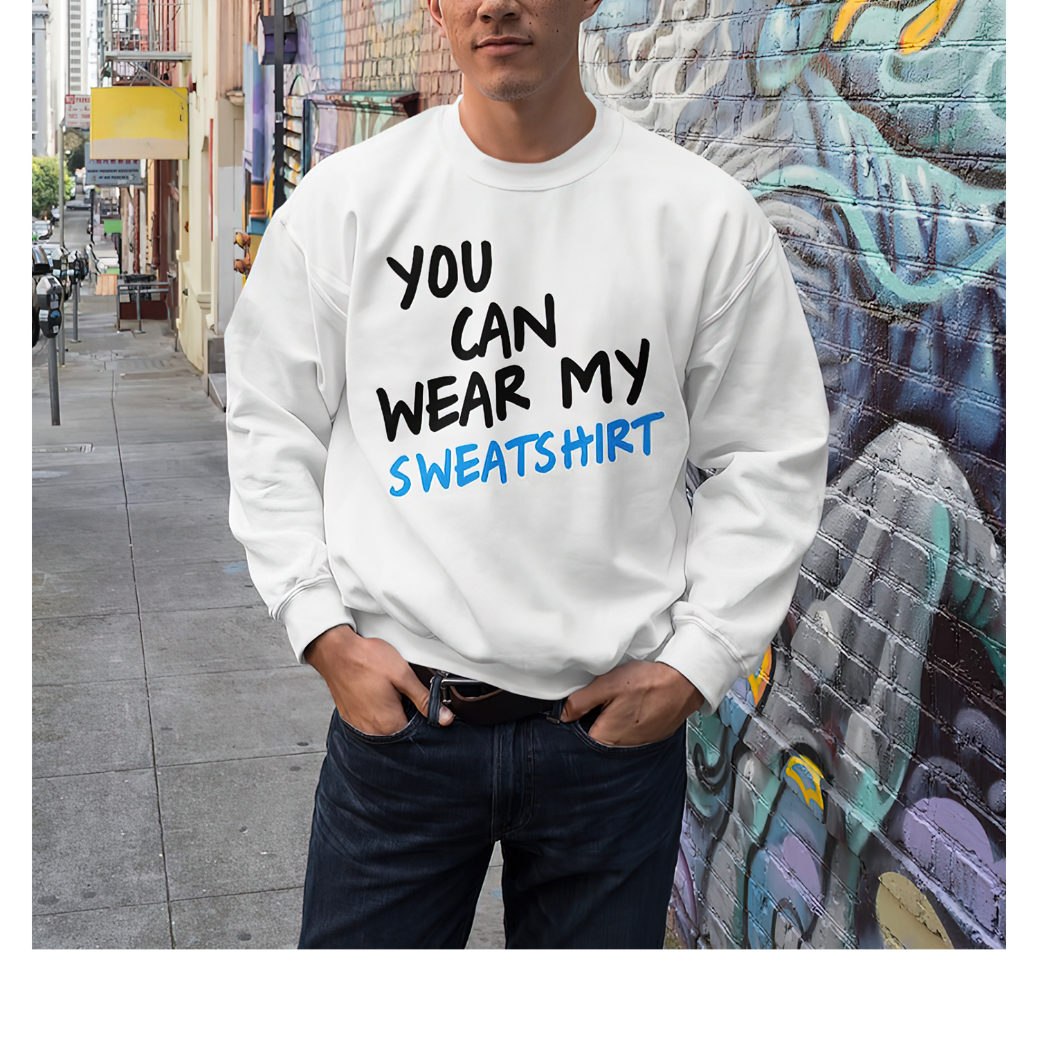 You Can Wear My Sweatshirt You Can Wear My Sweatshirt