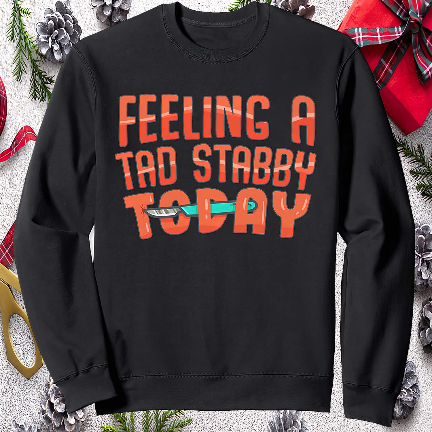Feeling A Tad Stabby Today Sweatshirt Feeling A Tad Stabby Today Sweatshirt