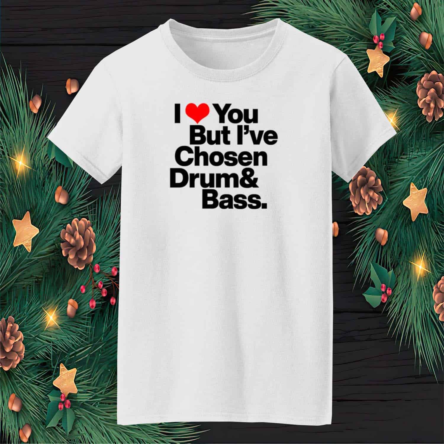 I Love You But I’Ve Chosen Drum And Bass Shirt I Love You But I’Ve Chosen Drum And Bass Shirt