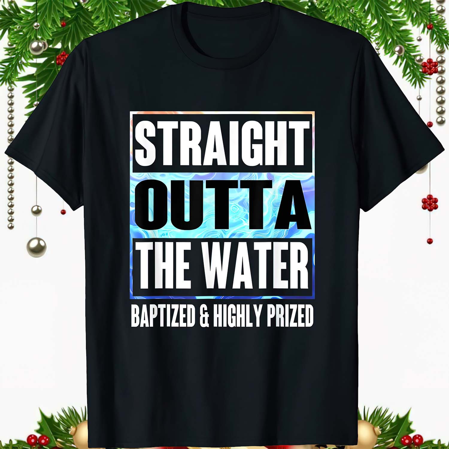 Straight Outta The Water Baptized And Highly Prized Shirt