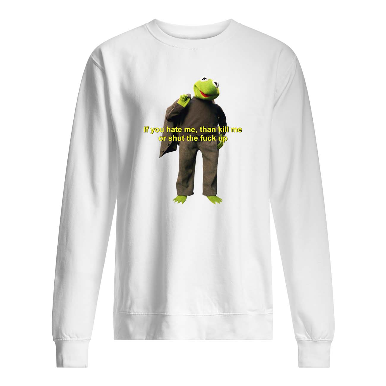 If You Hate Me Then Kill Me Or Shut The Fuck Up Shirt If You Hate Me Then Kill Me Or Shut The Fuck Up Shirt
