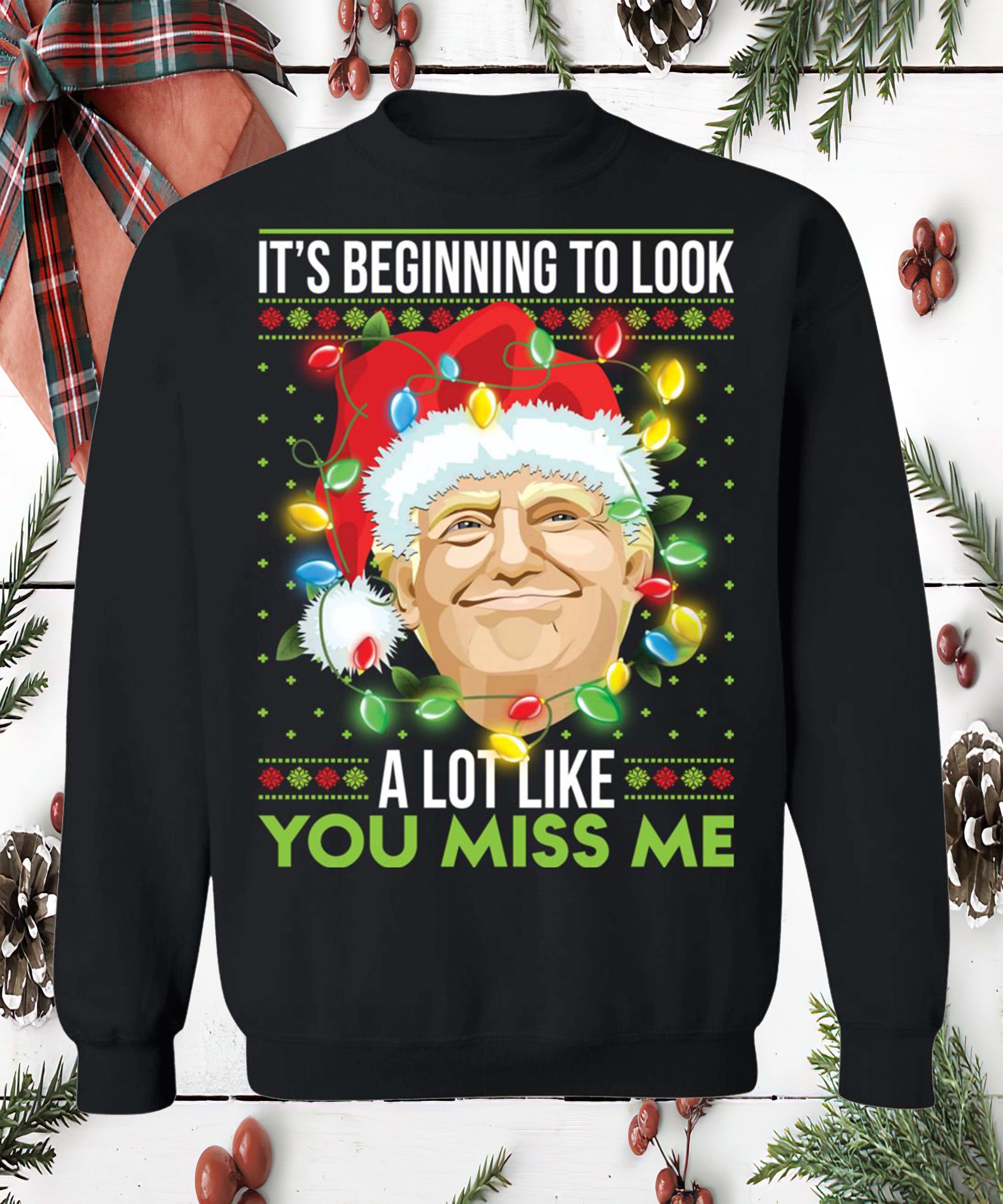 Trump It’S Beginning To Look A Lot Like You Miss Me Sweatshirt Trump It’S Beginning To Look A Lot Like You Miss Me Sweatshirt
