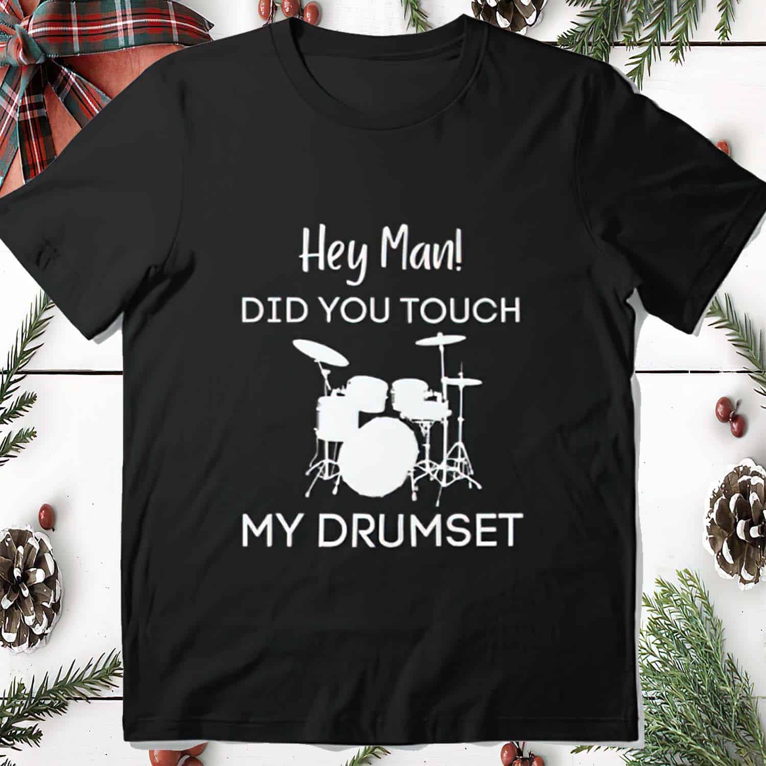 Hey Man Did You Touch My Drumset Shirt Hey Man Did You Touch My Drumset Shirt