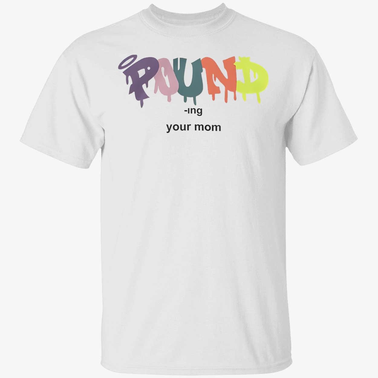 Pound -Ing Your Mom T-Shirt Pound -Ing Your Mom T-Shirt