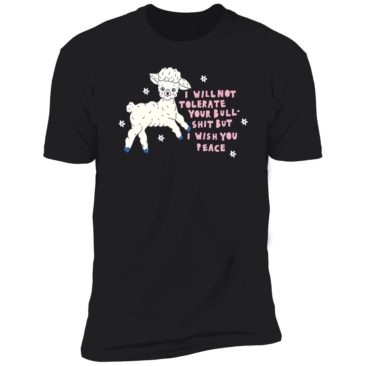 I Will Not Tolerate Your Bull Sh*T But I Wish You Peace Shirt I Will Not Tolerate Your Bull Sh*T But I Wish You Peace Shirt