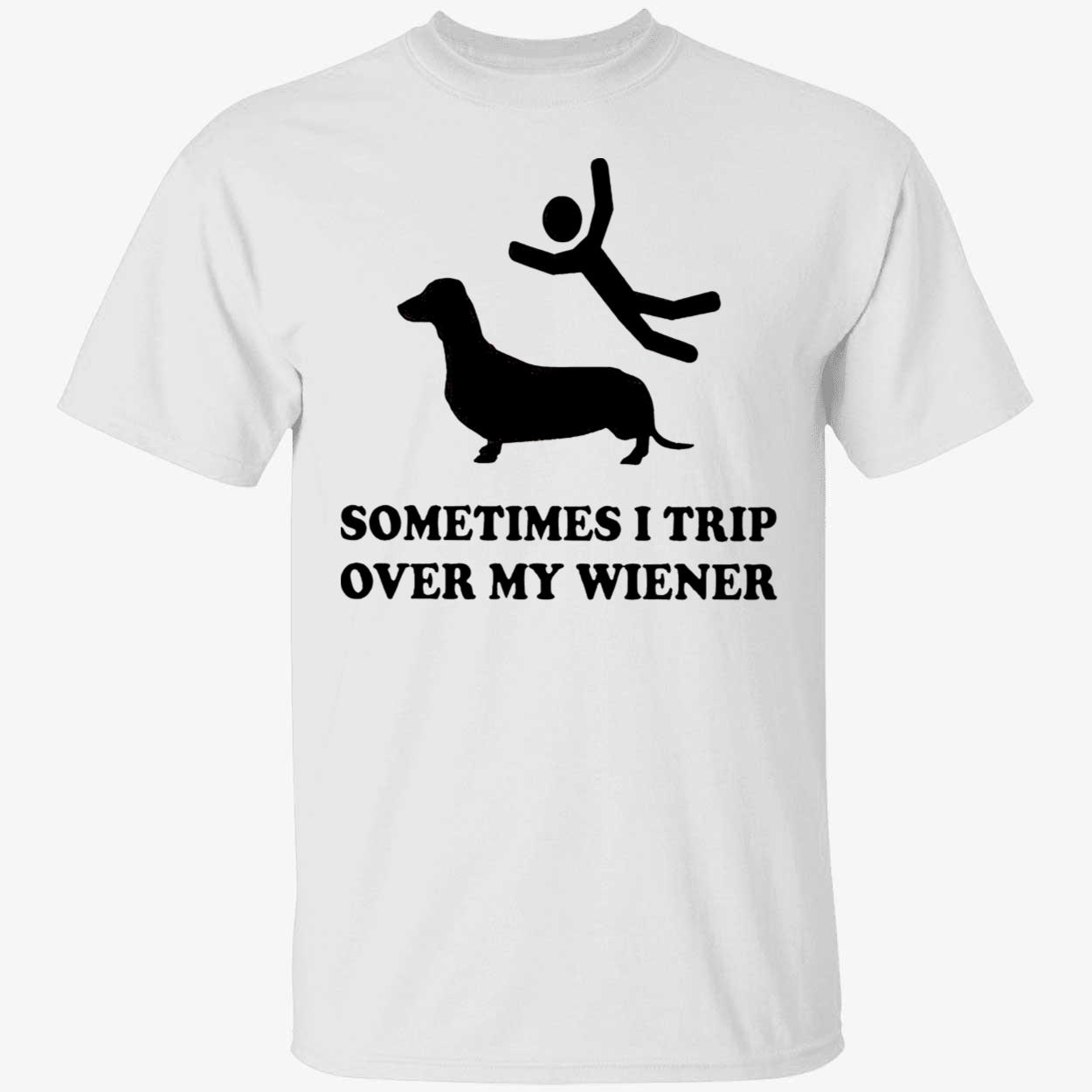 Sometimes I Trip Over My Wieners Shirt Sometimes I Trip Over My Wieners Shirt