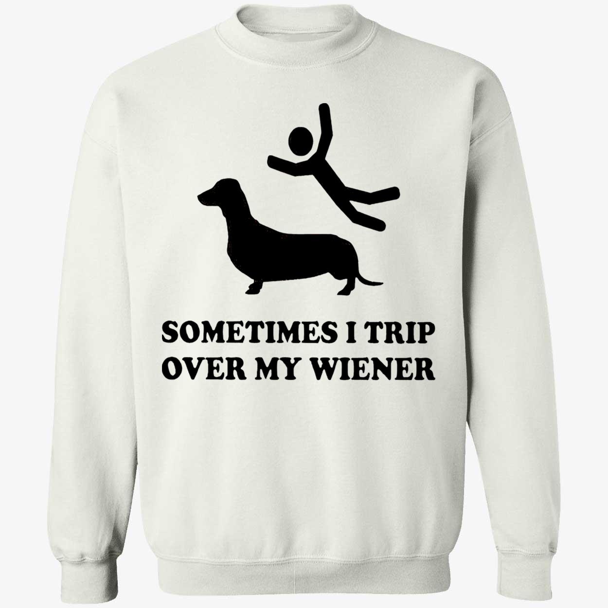 Sometimes I Trip Over My Wieners Shirt Sometimes I Trip Over My Wieners Shirt