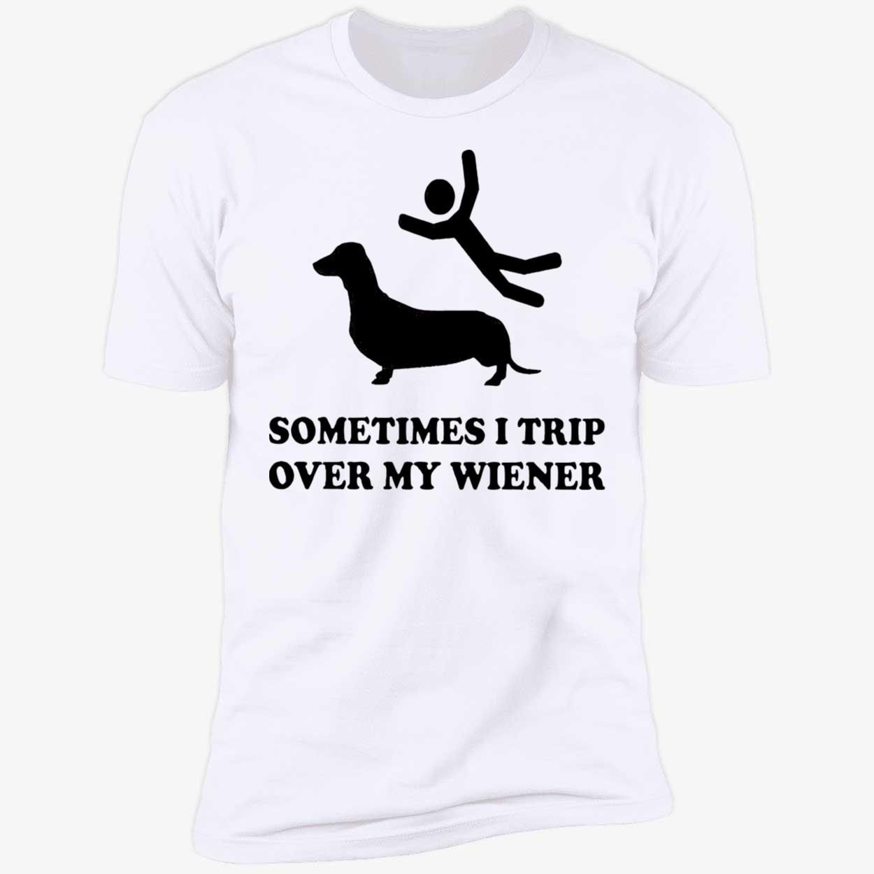 Sometimes I Trip Over My Wieners Shirt Sometimes I Trip Over My Wieners Shirt