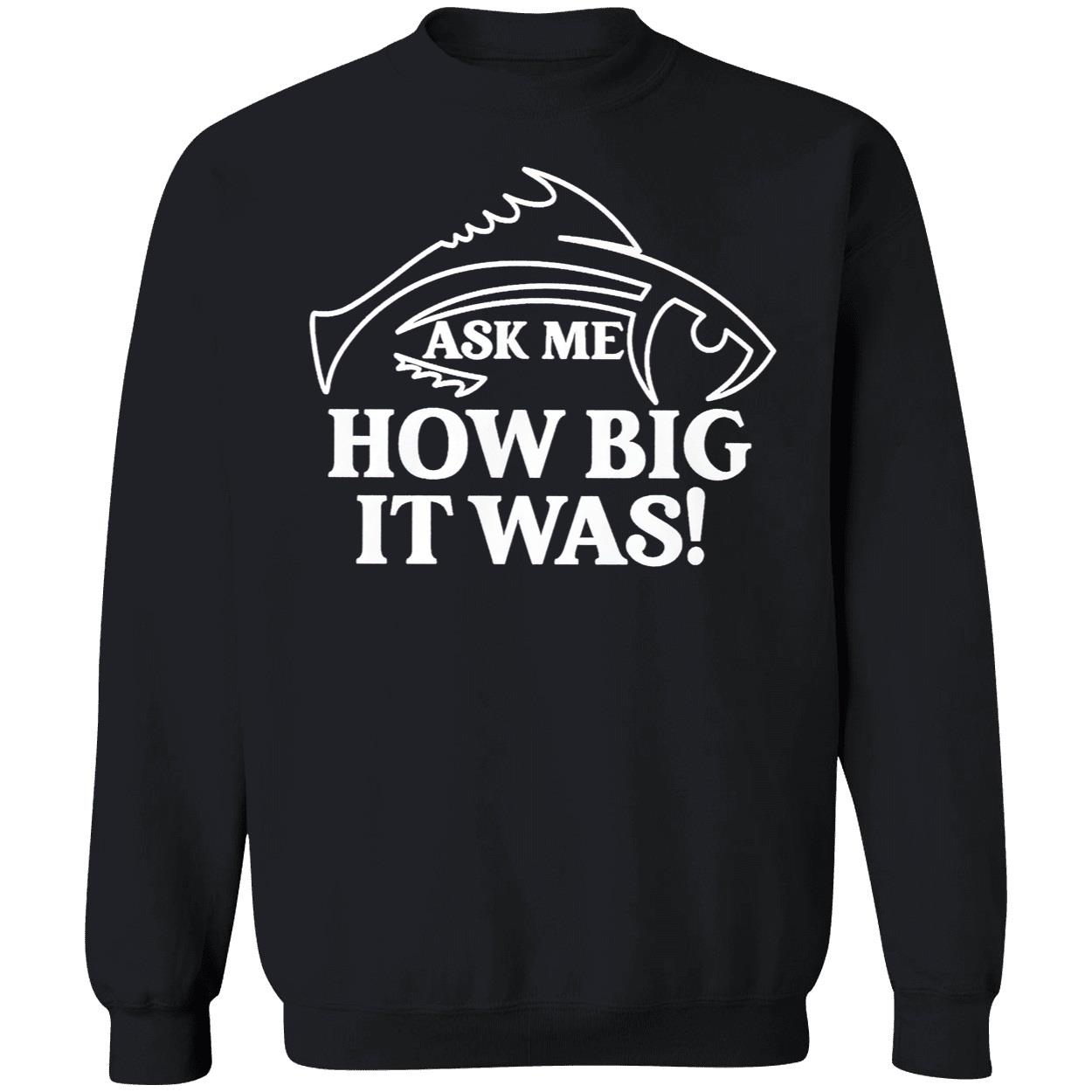 Ask Me How Big It Was Fish Sweatshirt Ask Me How Big It Was Fish Sweatshirt