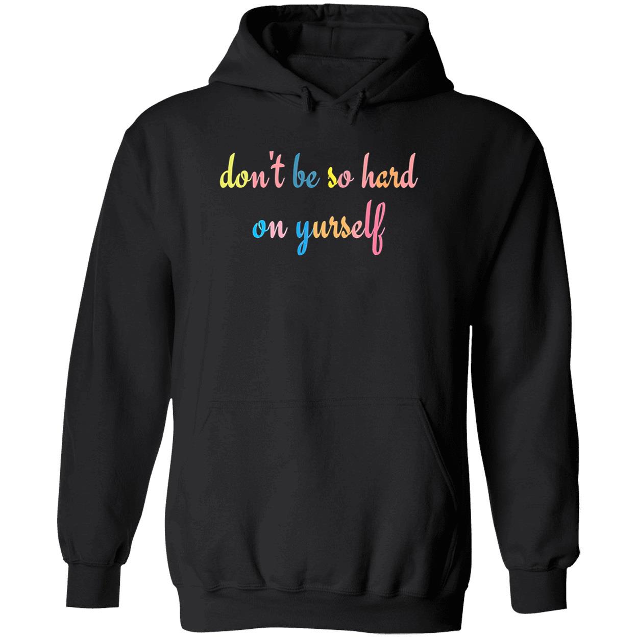 Don’T Be So Hard On Yourself Shirt Don’T Be So Hard On Yourself Shirt