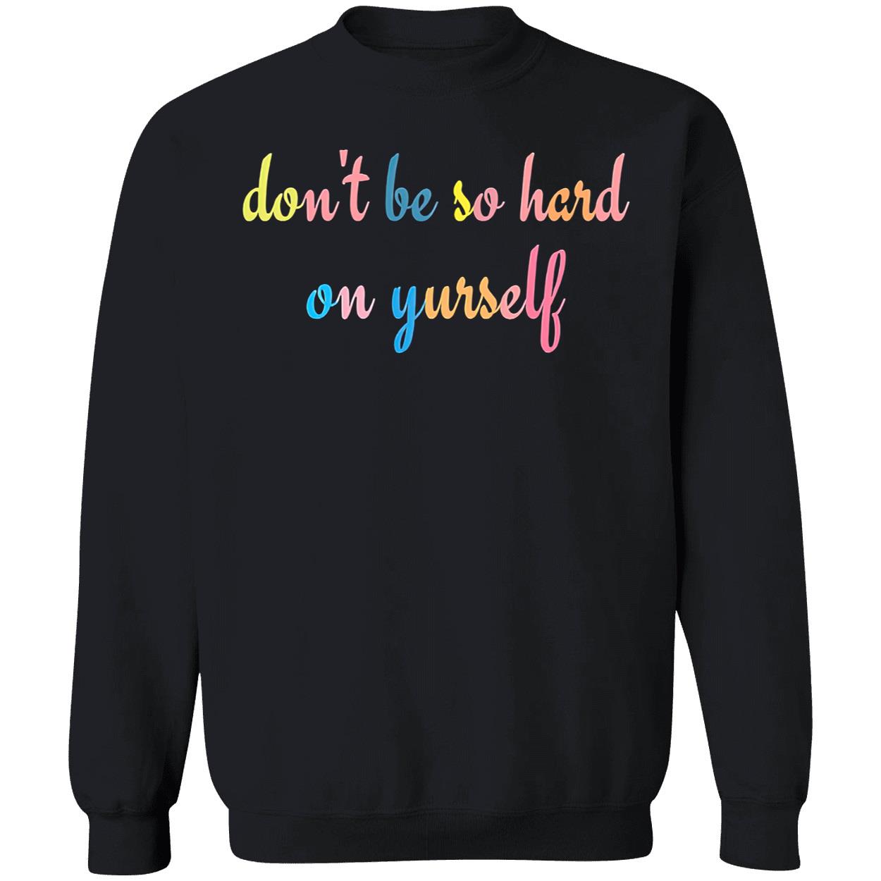 Don’T Be So Hard On Yourself Shirt Don’T Be So Hard On Yourself Shirt