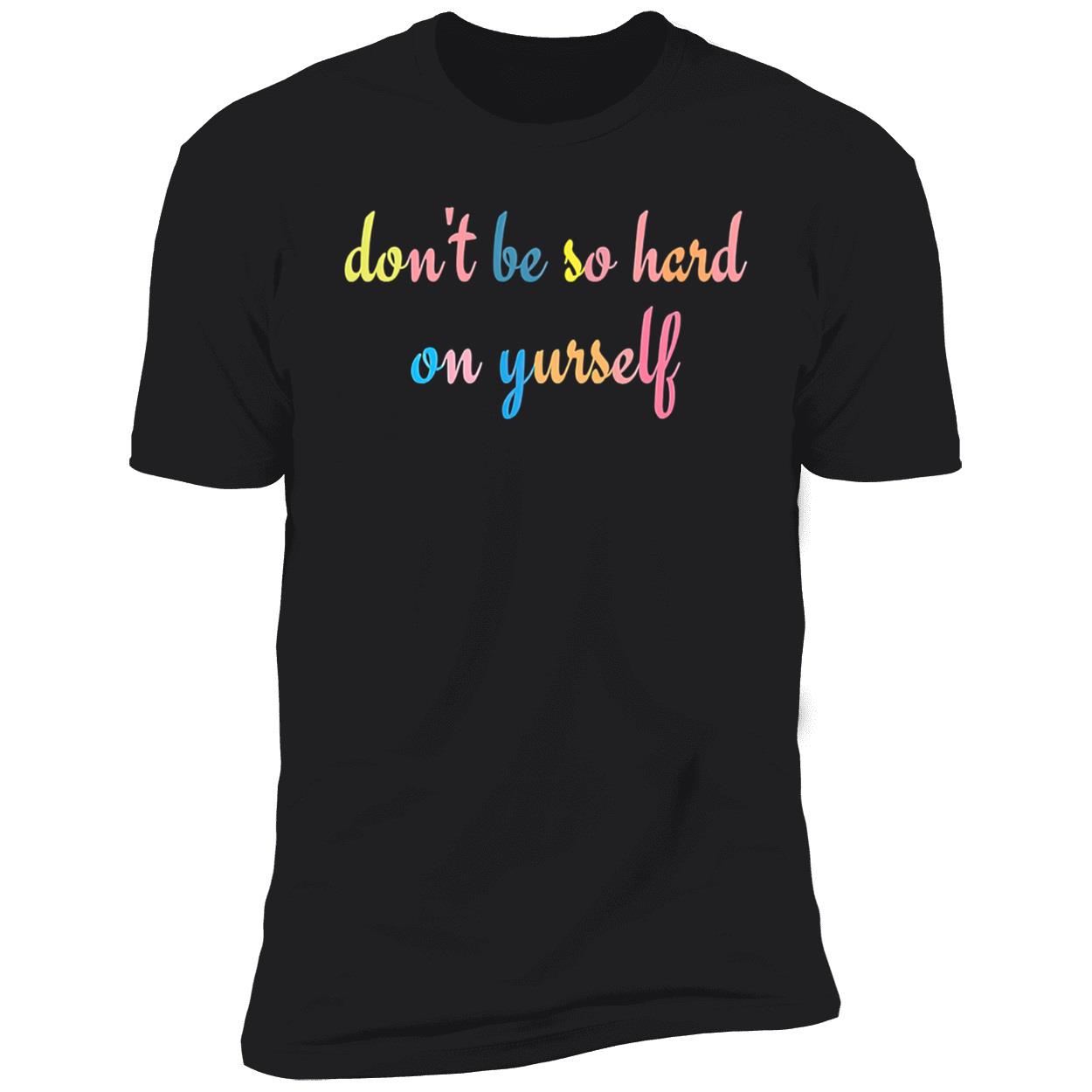 Don’T Be So Hard On Yourself Shirt Don’T Be So Hard On Yourself Shirt