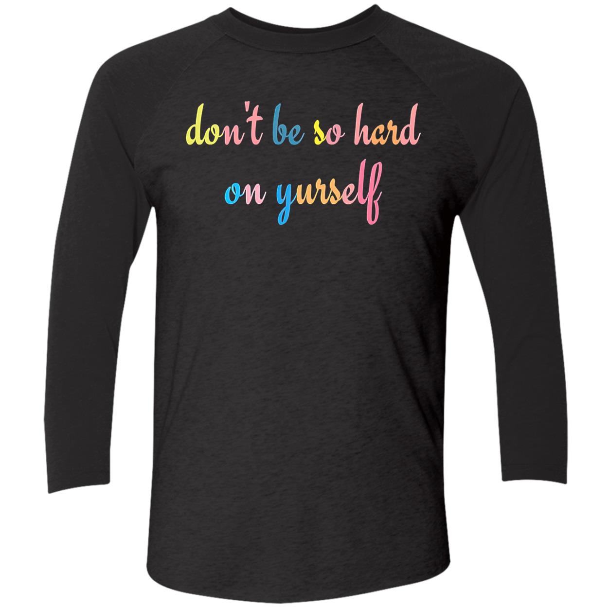 Don’T Be So Hard On Yourself Shirt Don’T Be So Hard On Yourself Shirt