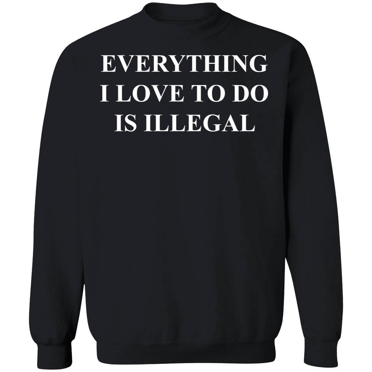 Everything I Love To Do Is Illegal T-Shirt Everything I Love To Do Is Illegal T-Shirt